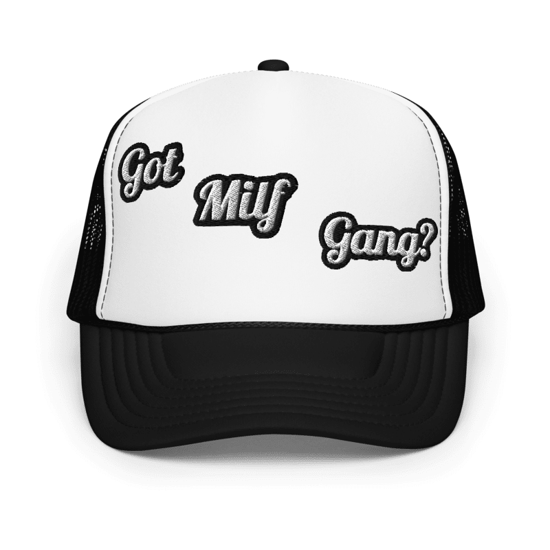 Got Milf Gang?Foam trucker hat.
